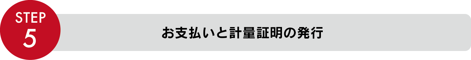 STEP5 お支払いと計量証明の発行
